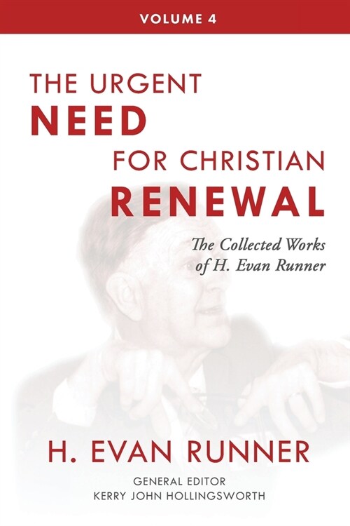 The Collected Works of H. Evan Runner, Vol. 4: The Urgent Need for Christian Renewal (Paperback, 2)