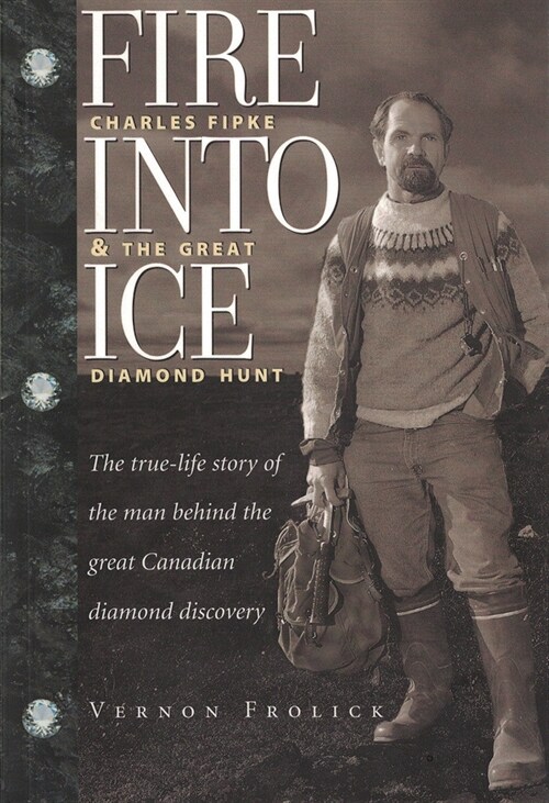 Fire Into Ice: Charles Fipke & the Great Diamond Hunt (Paperback)