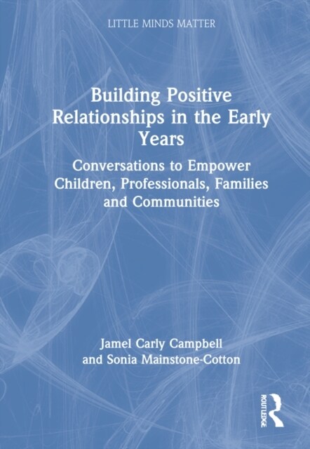 Building Positive Relationships in the Early Years : Conversations to Empower Children, Professionals, Families and Communities (Hardcover)