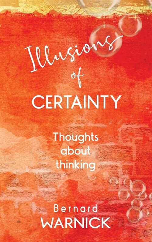 Illusions of Certainty: thoughts about thinking (Hardcover, Cased)