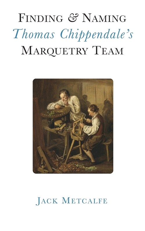 Finding and Naming Thomas Chippendales Marquetry Team (Hardcover)