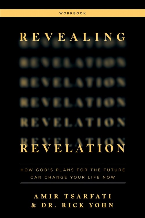 Revealing Revelation Workbook: How Gods Plans for the Future Can Change Your Life Now (Paperback)