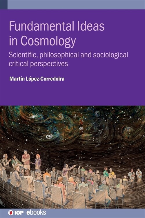 Fundamental Ideas in Cosmology : Scientific, philosophical and sociological critical perspectives (Hardcover)