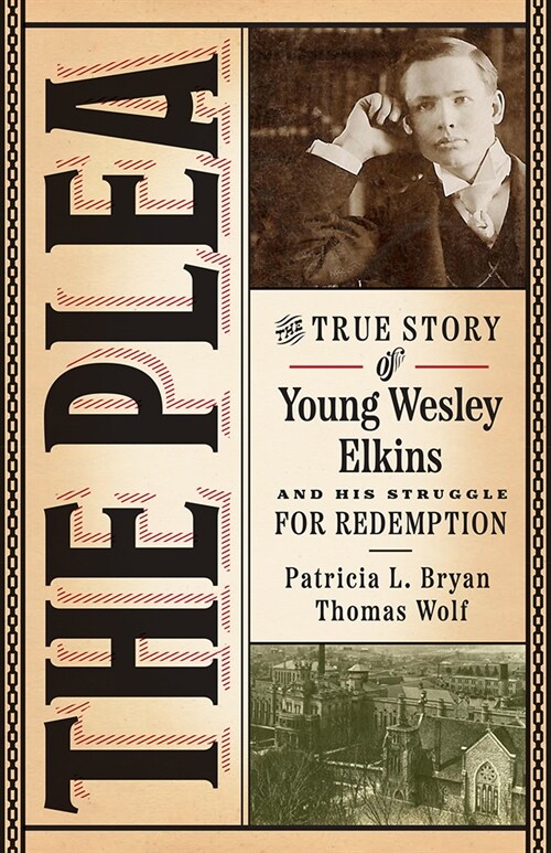 The Plea: The True Story of Young Wesley Elkins and His Struggle for Redemption (Paperback)