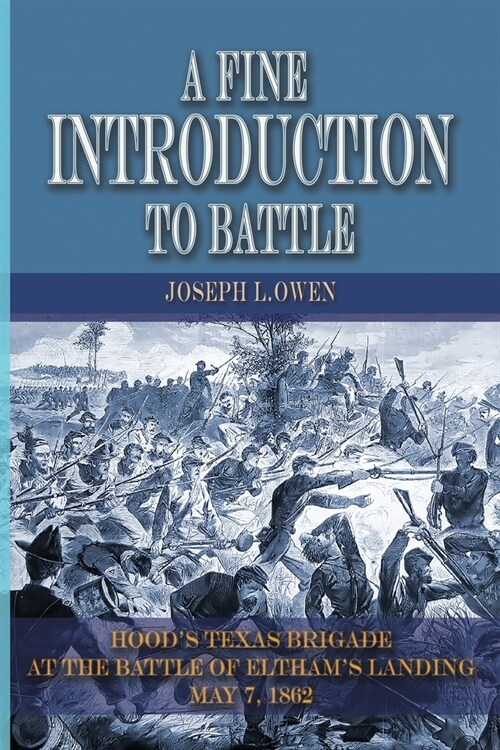 A Fine Introduction to Battle: Hoods Texas Brigade at The Battle of Elthams Landing, May 7, 1862 (Paperback)
