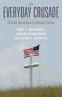 The Everyday Crusade : Christian Nationalism in American Politics (Hardcover, New ed)