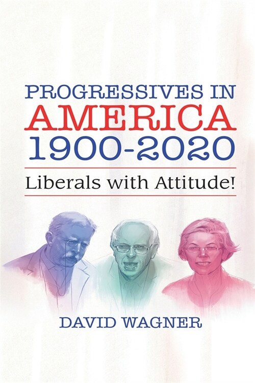 Progressives in America 1900-2020: Liberals with Attitude! (Paperback)