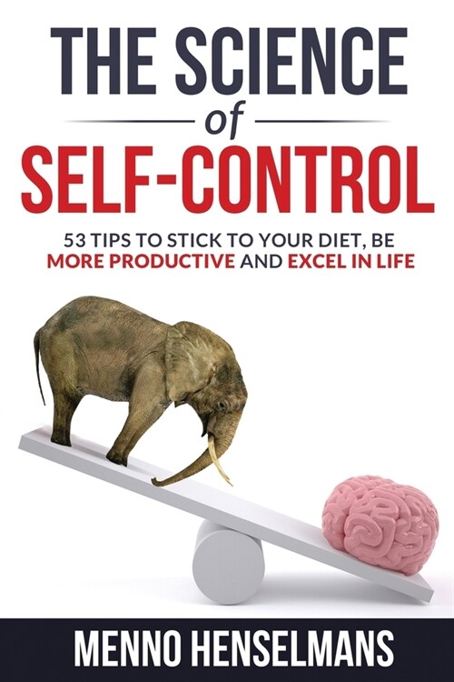 The Science of Self-Control: 53 Tips to stick to your diet, be more productive and excel in life (Paperback)