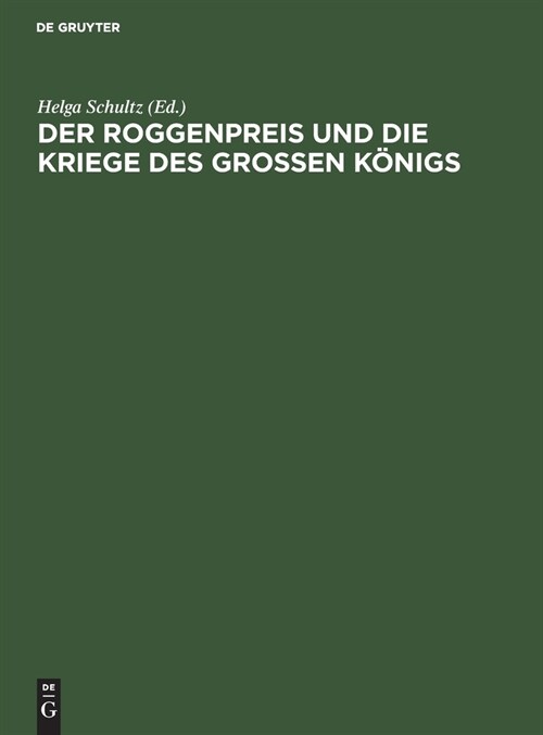 Der Roggenpreis Und Die Kriege Des Gro?n K?igs: Chronik Und Rezeptsammlung Des Berliner B?kermeisters Johann Friedrich Heyde 1740 Bis 1786 (Hardcover, Reprint 2021)