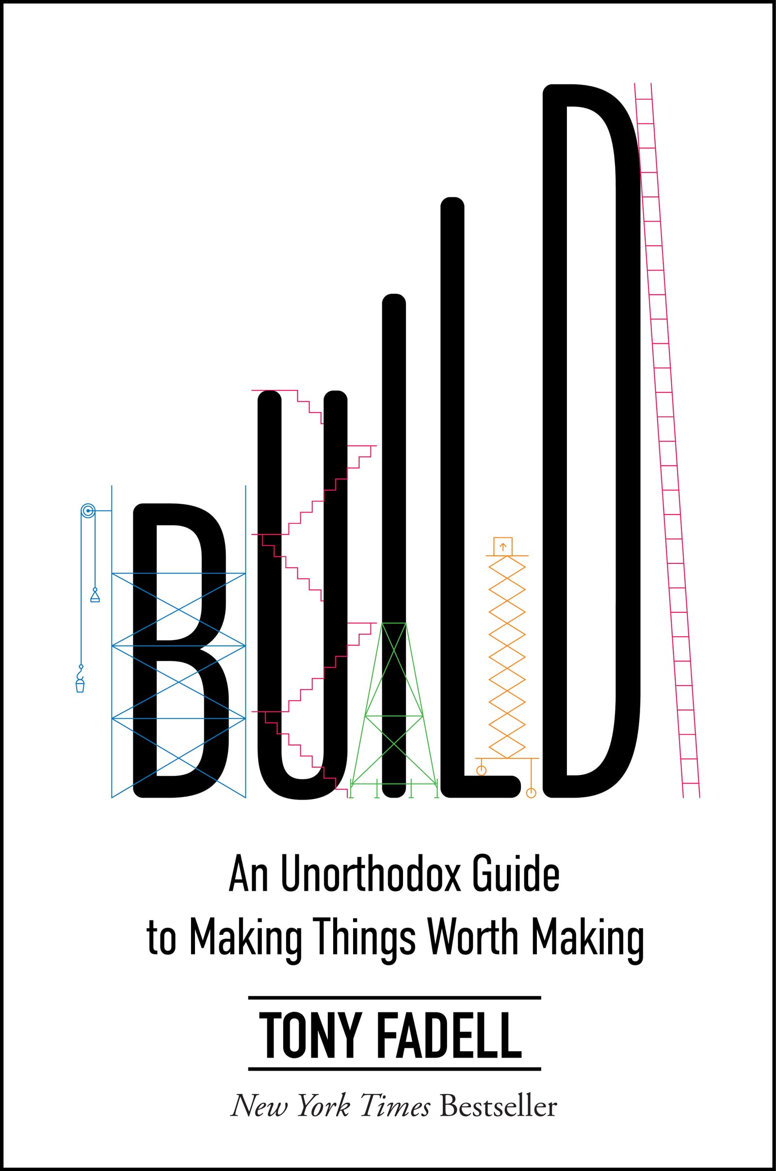 Build: An Unorthodox Guide to Making Things Worth Making (Hardcover)