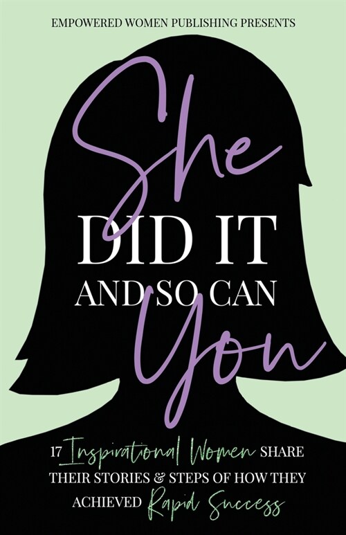 She Did It and So Can You: 17 Inspirational Women Share Their Stories & Steps Of How They Achieved Rapid Success (Paperback)