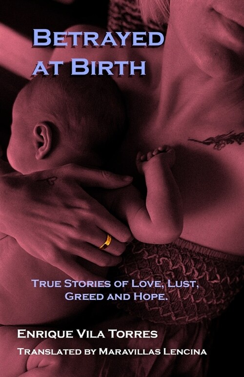 Betrayed at Birth: True stories of love, lust, greed and hope. (Paperback)