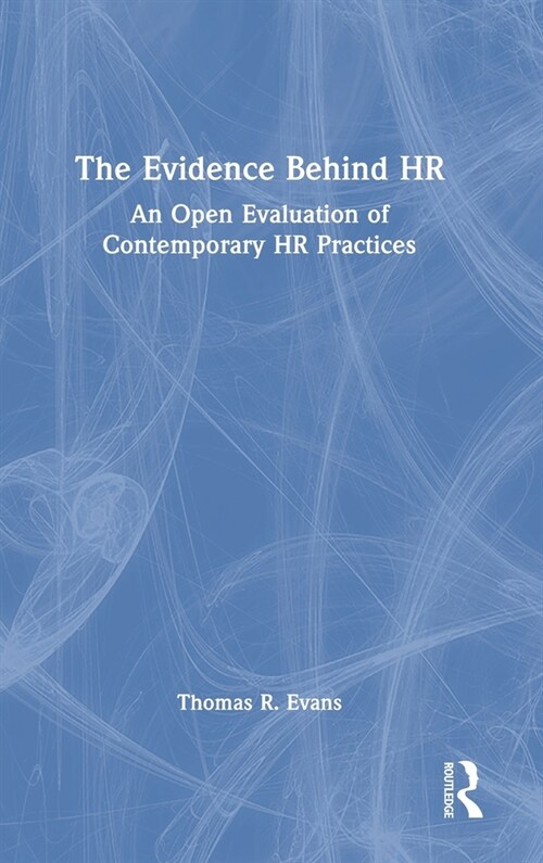 The Evidence Behind HR : An Open Evaluation of Contemporary HR Practices (Hardcover)
