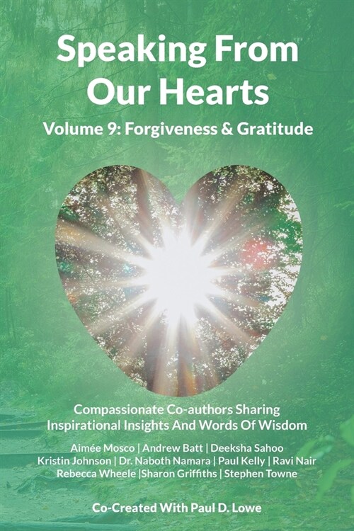 Speaking From Our Hearts Volume 9 - Forgiveness & Gratitude: Compassionate Co-authors Sharing Inspirational Insights And Words Of Wisdom (Paperback)