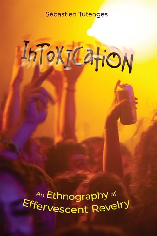 Intoxication: An Ethnography of Effervescent Revelry (Hardcover)