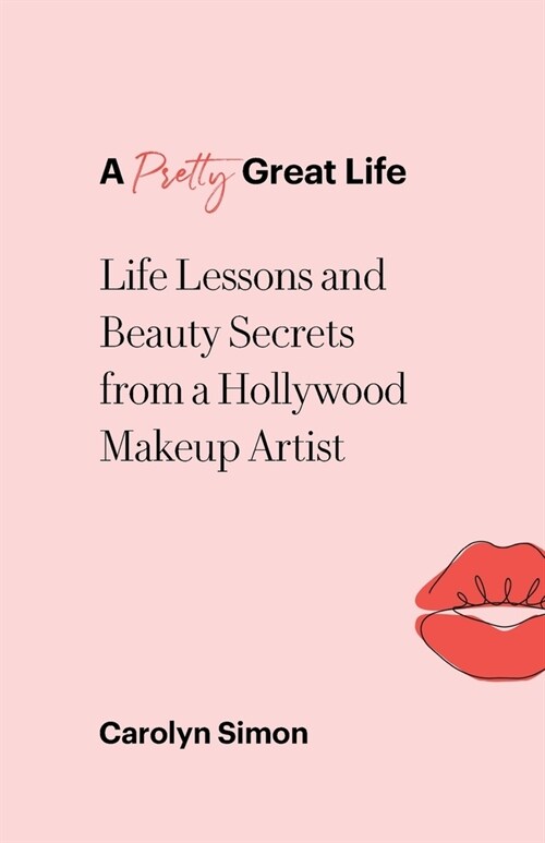 A Pretty Great Life: Life Lessons and Beauty Secrets from a Hollywood Makeup Artist (Paperback)