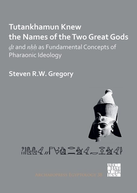 Tutankhamun Knew the Names of the Two Great Gods: Dt and Nhh as Fundamental Concepts of Pharaonic Ideology (Paperback)