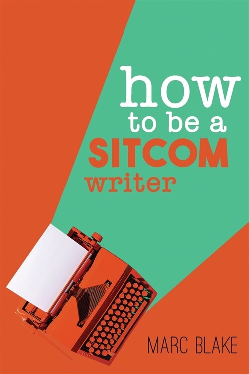 How To Be A Sitcom Writer: Secrets From the Inside (Paperback, Revised)