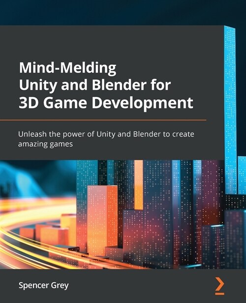 Mind-Melding Unity and Blender for 3D Game Development : Unleash the power of Unity and Blender to create amazing games (Paperback)