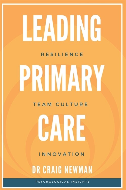 Leading Primary Care: Resilience, Team Culture and Innovation. Psychological Insights. (Paperback)