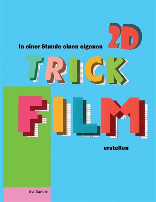 In Einer Stunde Einen Eigenen 2D TRickFilm Erstellen: Trickfilm Animation f? Kinder, Eltern und Anf?ger (Paperback)