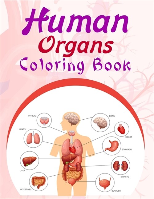 Human Organs Coloring Book: My First Human Anatomy And Human Body Parts Coloring Book, Perfect Gift For Medical School Students, Nurses, Doctors A (Paperback)