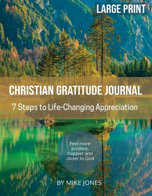 Large Print Christian Gratitude Journal. 7 Steps to Life Changing Appreciation: Feel more positive, happier and closer to God (Paperback)
