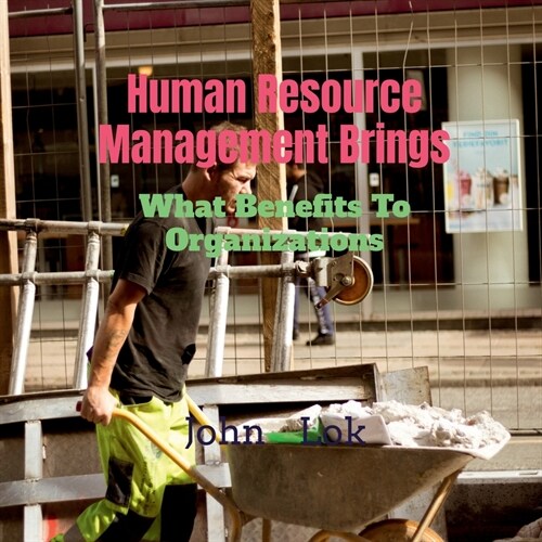 Human Resource Management Brings: What Benefits To Organizations (Paperback)