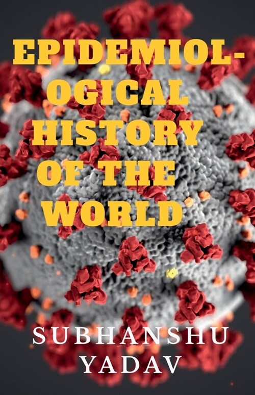 Epidemiological History of the World: Worst Disease Outbreaks in the History (Paperback)