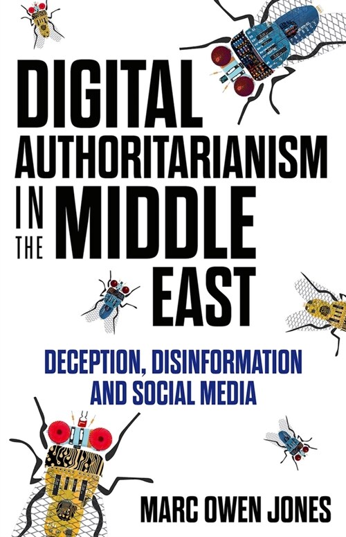 Digital Authoritarianism in the Middle East: Deception, Disinformation and Social Media (Hardcover)