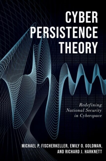 Cyber Persistence Theory: Redefining National Security in Cyberspace (Hardcover)