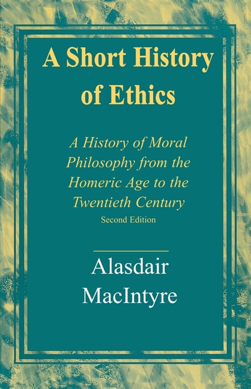 A Short History of Ethics: A History of Moral Philosophy from the Homeric Age to the Twentieth Century, Second Edition (Hardcover)