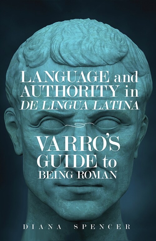 Language and Authority in de Lingua Latina: Varros Guide to Being Roman (Paperback)