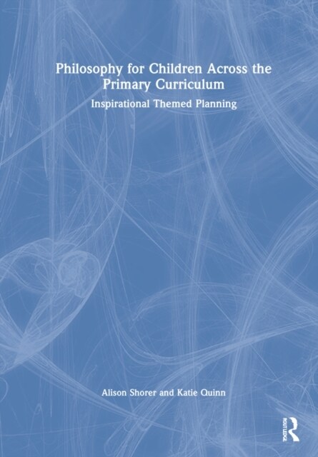 Philosophy for Children Across the Primary Curriculum : Inspirational Themed Planning (Hardcover)