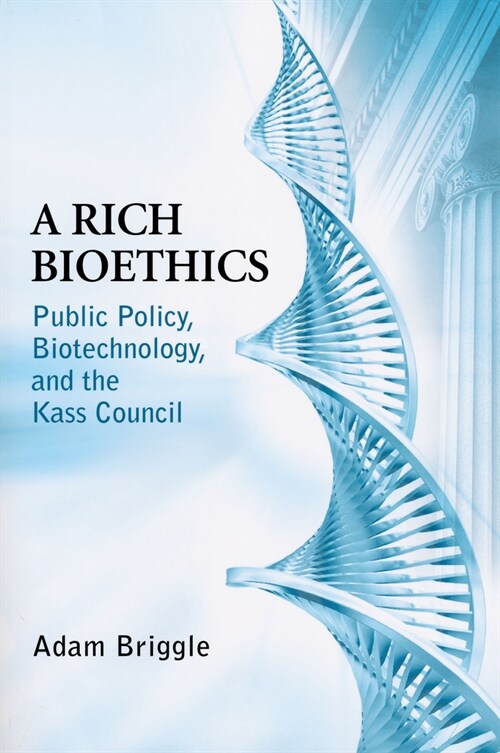 A Rich Bioethics: Public Policy, Biotechnology, and the Kass Council (Hardcover)