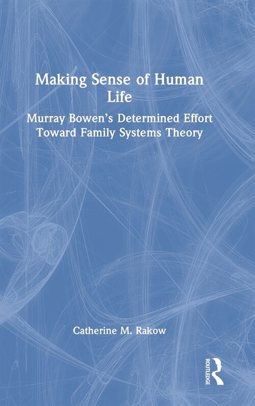 Making Sense of Human Life : Murray Bowen’s Determined Effort Toward Family Systems Theory (Hardcover)