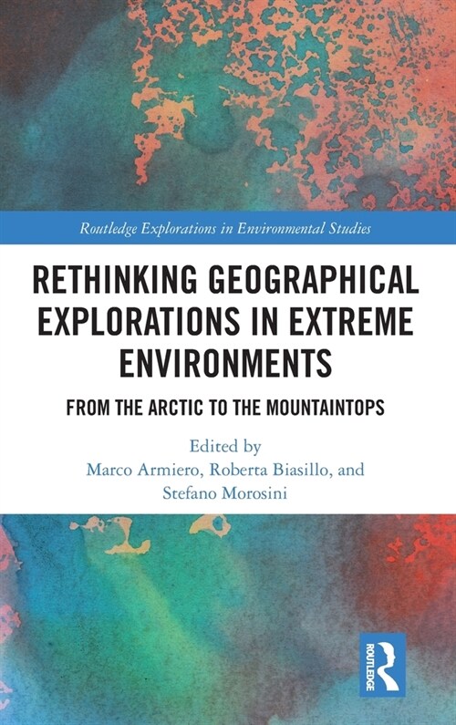 Rethinking Geographical Explorations in Extreme Environments : From the Arctic to the Mountaintops (Hardcover)