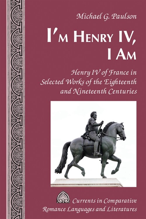 Im Henry IV, I Am: Henry IV of France in Selected Works of the Eighteenth and Nineteenth Centuries (Hardcover)