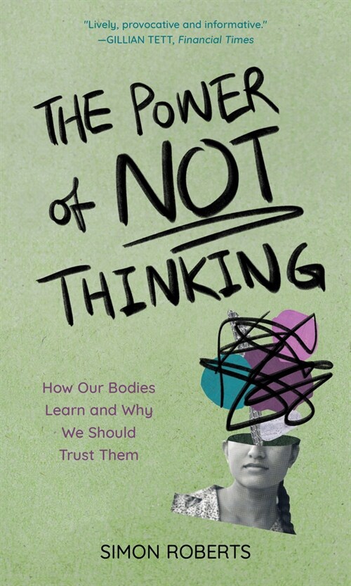 The Power of Not Thinking: How Our Bodies Learn and Why We Should Trust Them (Hardcover)