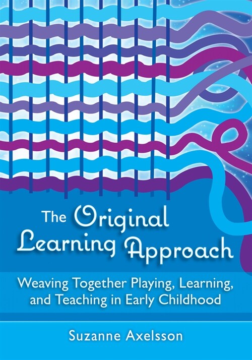 The Original Learning Approach: Weaving Together Playing, Learning, and Teaching in Early Childhood (Paperback)