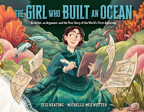 The Girl Who Built an Ocean: An Artist, an Argonaut, and the True Story of the Worlds First Aquarium (Library Binding)