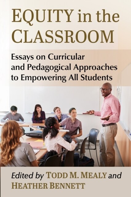 Equity in the Classroom: Essays on Curricular and Pedagogical Approaches to Empowering All Students (Paperback)