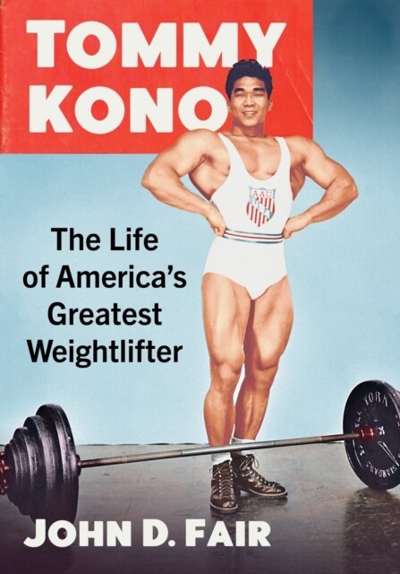 Tommy Kono: The Life of Americas Greatest Weightlifter (Paperback)