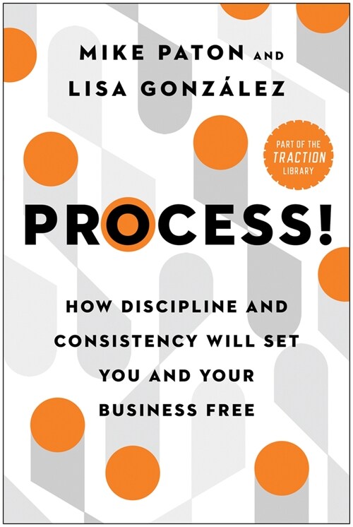 Process!: How Discipline and Consistency Will Set You and Your Business Free (Hardcover)