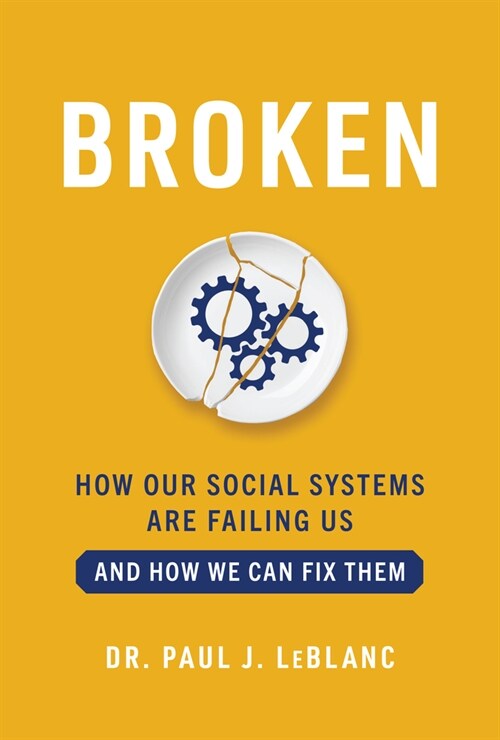 Broken: How Our Social Systems Are Failing Us and How We Can Fix Them (Hardcover)