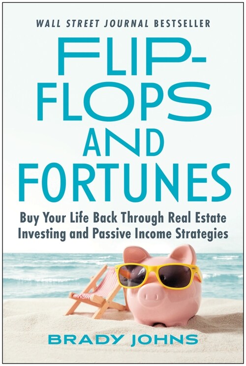 Flip-Flops and Fortunes: Buy Your Life Back Through Real Estate Investing and Passive Income Strategies (Hardcover)