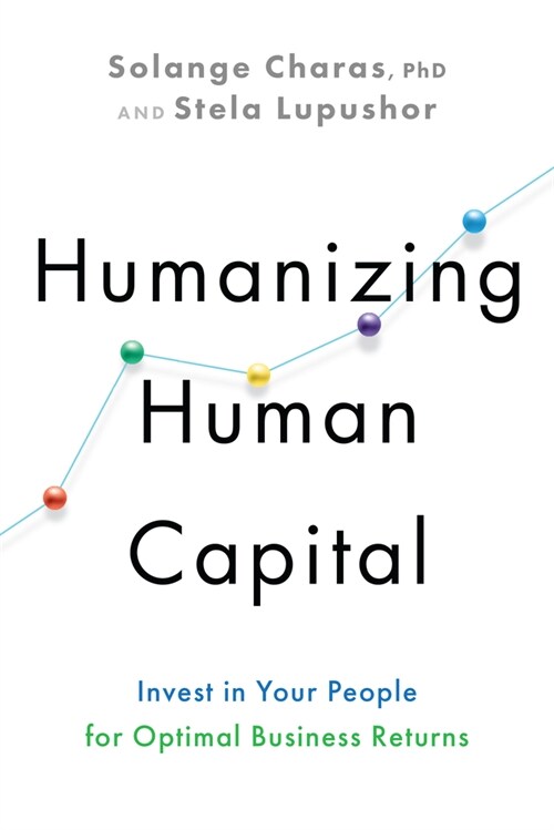 Humanizing Human Capital: Invest in Your People for Optimal Business Returns (Hardcover)