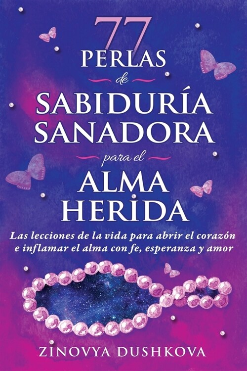 77 perlas de sabidur? sanadora para el alma herida: Las lecciones de la vida para abrir el coraz? e inflamar el alma con fe, esperanza y amor (Paperback)