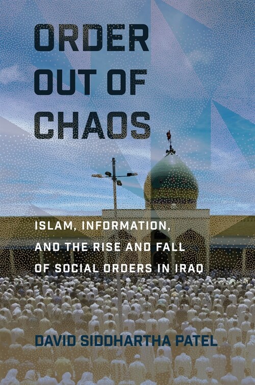 Order Out of Chaos: Islam, Information, and the Rise and Fall of Social Orders in Iraq (Hardcover)