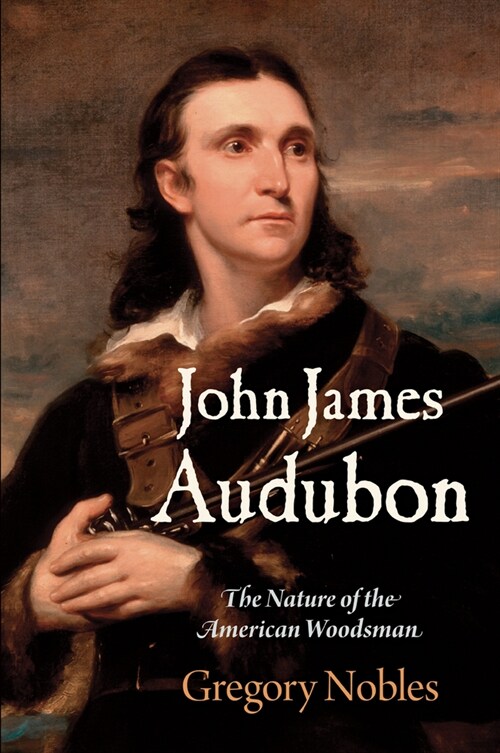 John James Audubon: The Nature of the American Woodsman (Paperback)